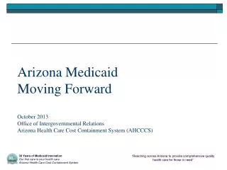 Arizona Medicaid Moving Forward October 2013 Office of Intergovernmental Relations Arizona Health Care Cost Containment