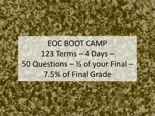 EOC BOOT CAMP 123 Terms – 4 Days – 50 Questions – ½ of your Final – 7.5% of Final Grade