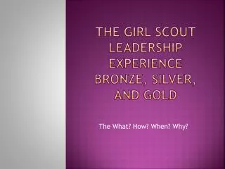 The Girl Scout leadership Experience Bronze, silver, and Gold