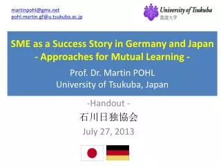 SME as a Success Story in Germany and Japan - Approaches for Mutual Learning - Prof. Dr. Martin POHL University of Tsuk