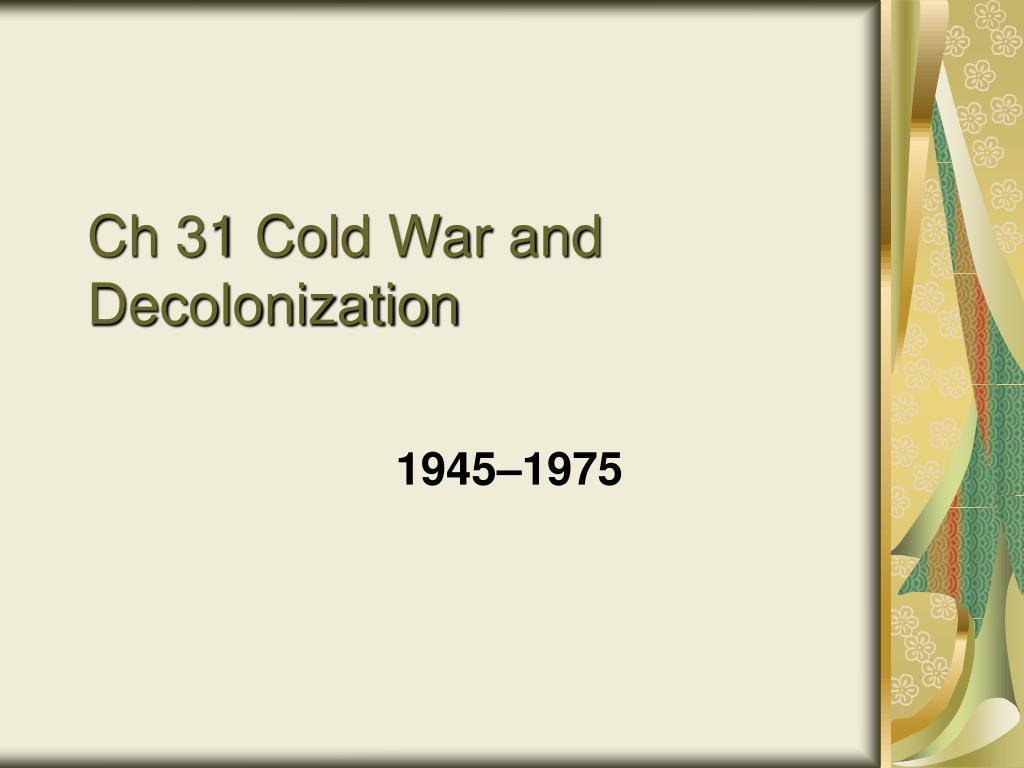 PPT - Ch 31 Cold War and Decolonization PowerPoint Presentation, free ...