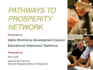 Presented to: Idaho Workforce Development Council Educational Attainment Taskforce Presented by: Amy Loyd