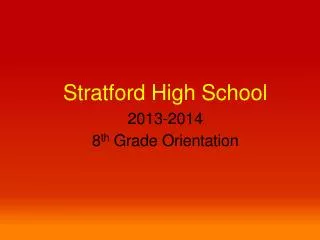 Stratford High School 2013-2014 8 th Grade Orientation