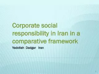 Corporate social responsibility in Iran in a comparative framework Yadollah Dadgar Iran