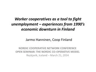 Worker cooperatives as a tool to fight unemployment – experiences from 1990’s economic downturn in Finland Jarmo Hannine