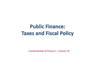 Public Finance: Taxes and Fiscal Policy