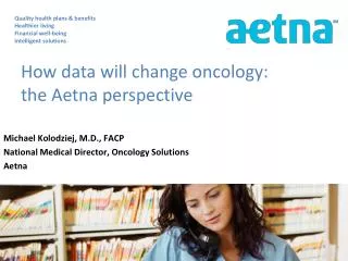 Michael Kolodziej, M.D., FACP National Medical Director, Oncology Solutions Aetna