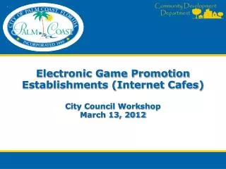 Electronic Game Promotion Establishments (Internet Cafes) City Council Workshop March 13, 2012