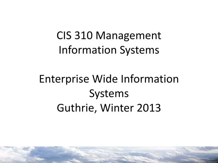cis 310 management information systems enterprise wide information systems guthrie winter 2013