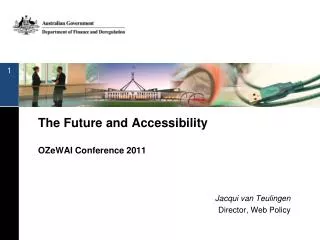 The Future and Accessibility OZeWAI Conference 2011 Jacqui van Teulingen Director, Web Policy