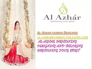 Al- Azhar fashion Designing al-azharfashion.yolasite.com AL-AZHAR FASHIONING DESIGNING AND TAILORING FASHIONING YOUR S