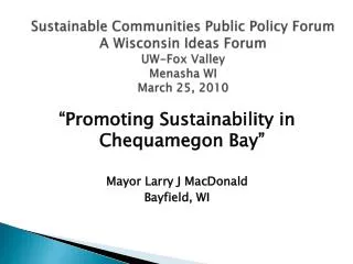 Sustainable Communities Public Policy Forum A Wisconsin Ideas Forum UW-Fox Valley Menasha WI March 25, 2010