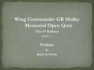 Wing Commander GR Mulky Memorial Open Quiz The 6 th Edition 08-05-11 Prelims by Jithin &amp; Hrishi