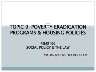 TOPIC 9: POVERTY ERADICATION PROGRAMS &amp; HOUSING POLICIES FEM3106 SOCIAL POLICY &amp; THE LAW