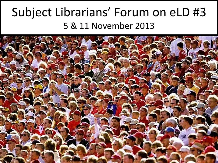 subject librarians forum on eld 3 5 11 november 2013