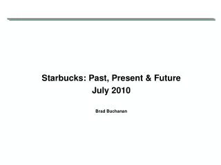 Starbucks: Past, Present &amp; Future July 2010 Brad Buchanan