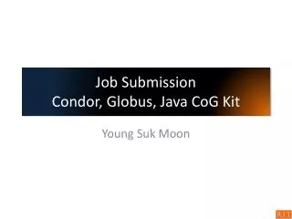 Job Submission Condor, Globus , Java CoG Kit