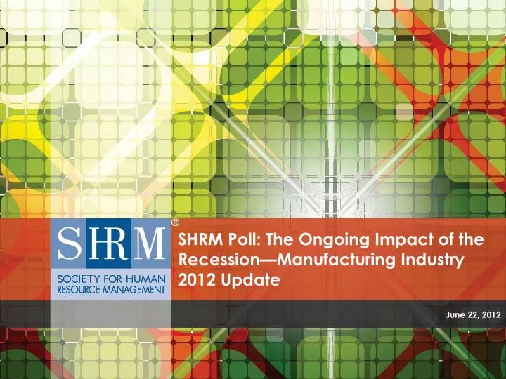 shrm poll the ongoing impact of the recession manufacturing industry 2012 update