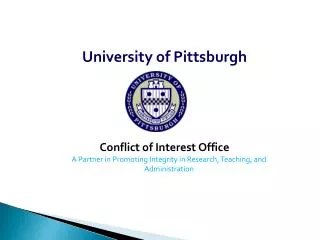 University of Pittsburgh Conflict of Interest Office A Partner in Promoting Integrity in Research, Teaching, and Adminis