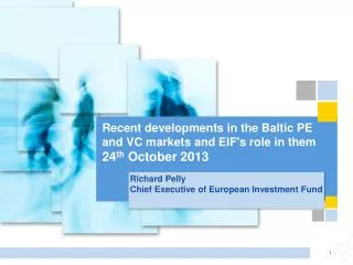 Recent developments in the Baltic PE and VC markets and EIF's role in them 24 th October 2013