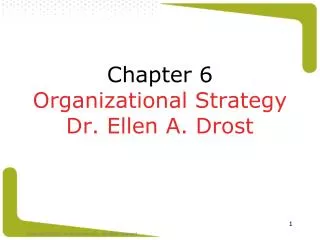 Chapter 6 Organizational Strategy Dr. Ellen A. Drost