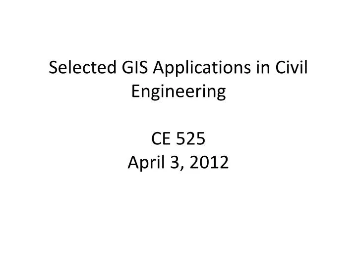 selected gis applications in civil engineering ce 525 april 3 2012