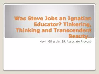 Was Steve Jobs an Ignatian Educator? Tinkering, Thinking and Transcendent Beauty..