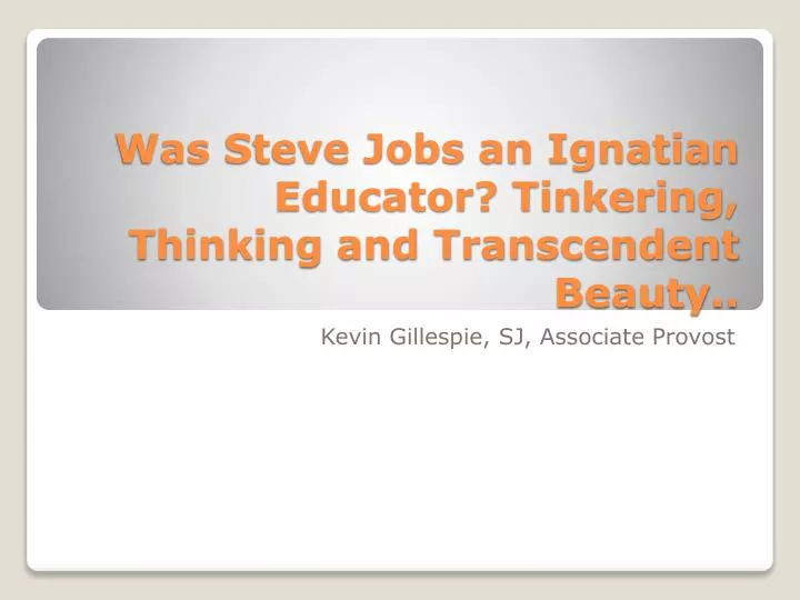 was steve jobs an ignatian educator tinkering thinking and transcendent beauty