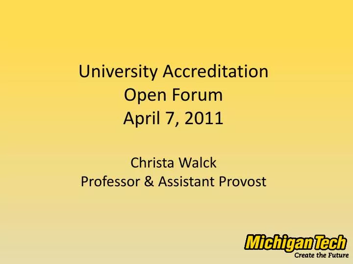 university accreditation open forum april 7 2011 christa walck professor assistant provost