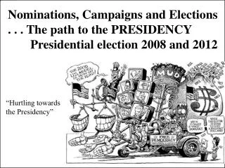 Nominations, Campaigns and Elections . . . The path to the PRESIDENCY 	Presidential election 2008 and 2012