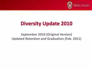 Diversity Update 2010 September 2010 (Original Version) Updated Retention and Graduation (Feb. 2011)