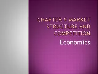 Chapter 9 Market Structure and Competition