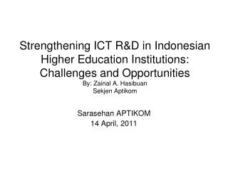 Strengthening ICT R&amp;D in Indonesian Higher Education Institutions: Challenges and Opportunities By: Zainal A. H