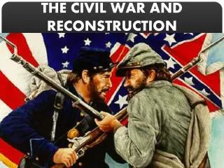 THE CIVIL WAR AND RECONSTRUCTION