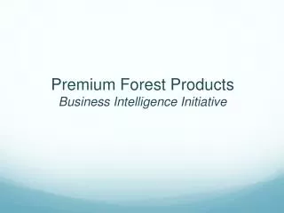 Premium Forest Products Business Intelligence Initiative