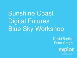 Sunshine Coast Digital Futures Blue Sky Workshop David Bartlett Peter Croger