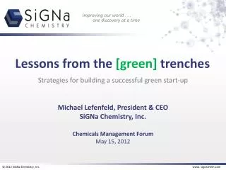 Strategies for building a successful green start-up Michael Lefenfeld, President &amp; CEO SiGNa Chemistry, Inc. Chemica