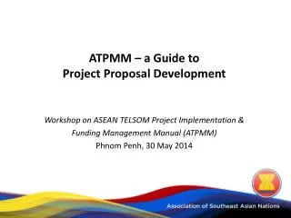 ATPMM – a Guide to Project Proposal Development Workshop on ASEAN TELSOM Project Implementation &amp; Funding Manageme