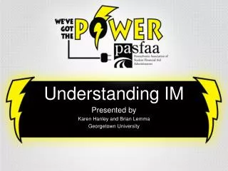 Understanding IM Presented by Karen Hanley and Brian Lemma Georgetown University