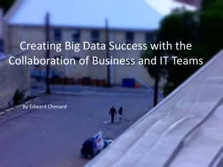 Creating Big Data Success with the Collaboration of Business and IT Teams