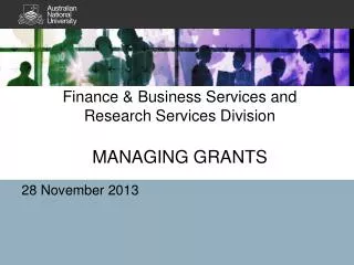 Finance &amp; Business Services and Research Services Division MANAGING GRANTS
