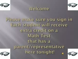 Welcome Please make sure you sign in Each student will receive extra credit on a Math Test that has a parent/represent