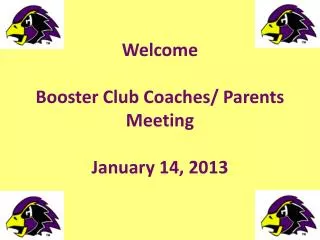 Welcome Booster Club Coaches/ Parents Meeting January 14, 2013