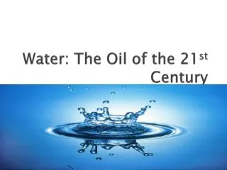 Water: The Oil of the 21 st Century