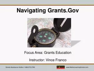 Navigating Grants.Gov Focus Area: Grants Education Instructor: Vince Franco