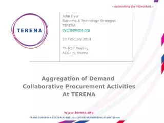John Dyer Business &amp; Technology Strategist TERENA dyer@terena.org 10 February 2014 TF-MSP Meeting ACOnet, Vienna