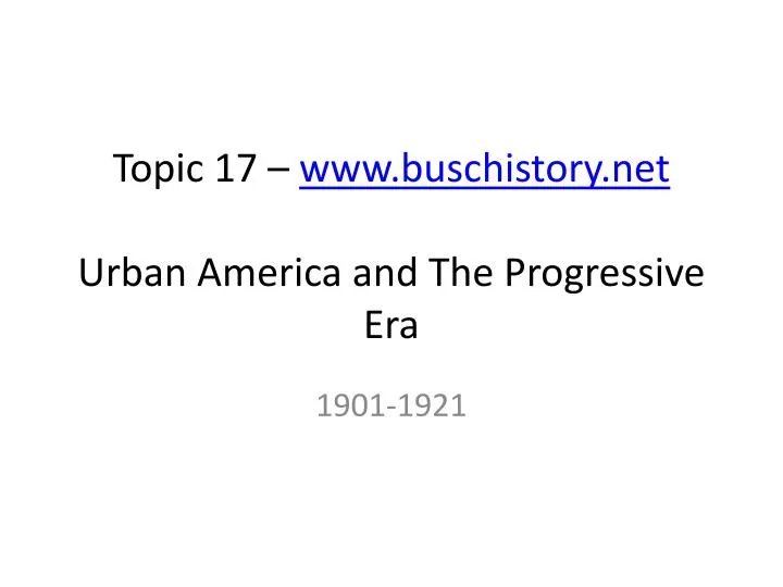 topic 17 www buschistory net urban america and the progressive era