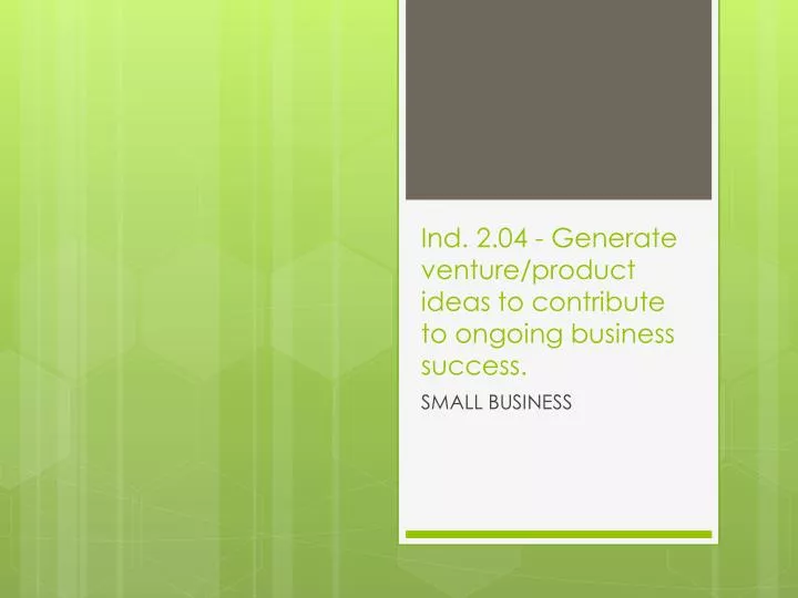 ind 2 04 generate venture product ideas to contribute to ongoing business success