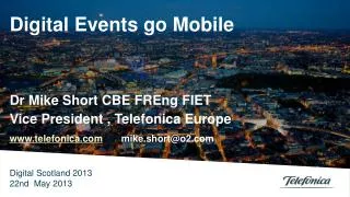 Digital Events go Mobile Dr Mike Short CBE FREng FIET Vice President , Telefonica Europe www.telefonica.com mi
