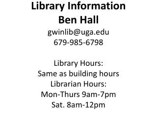 Library Information Ben Hall gwinlib @ uga.edu 679-985-6798 Library Hours: Same as building hours Librarian Hours: Mon-T